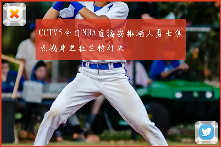 CCTV5今日NBA直播安排湖人勇士焦点战库里杜兰特对决