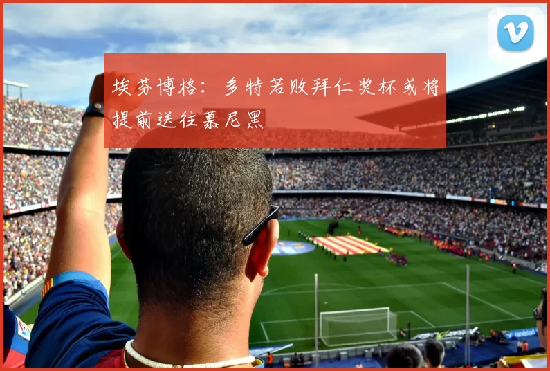 埃芬博格:多特若败拜仁奖杯或将提前送往慕尼黑