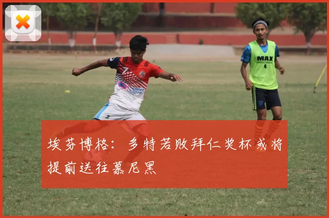 埃芬博格:多特若败拜仁奖杯或将提前送往慕尼黑