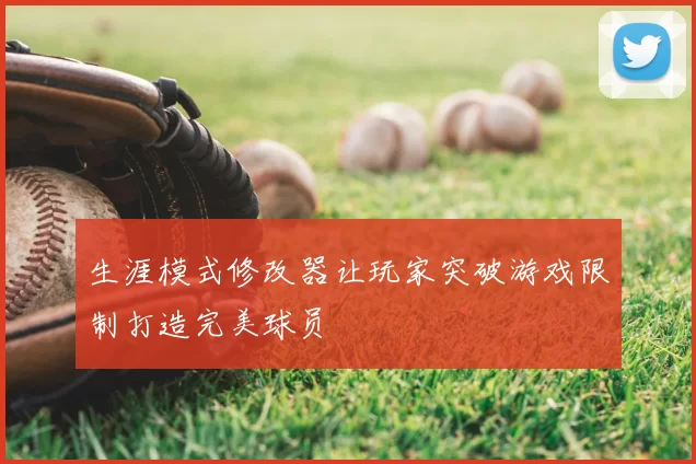 生涯模式修改器让玩家突破游戏限制打造完美球员