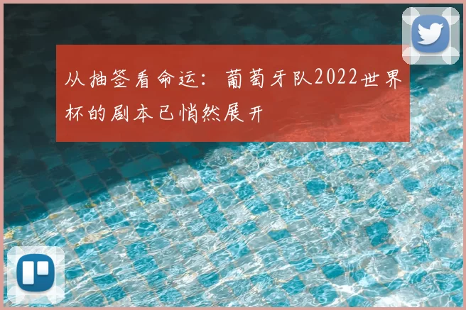 从抽签看命运:葡萄牙队2022世界杯的剧本已悄然展开