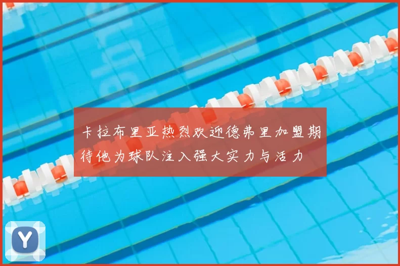 卡拉布里亚热烈欢迎德弗里加盟期待他为球队注入强大实力与活力