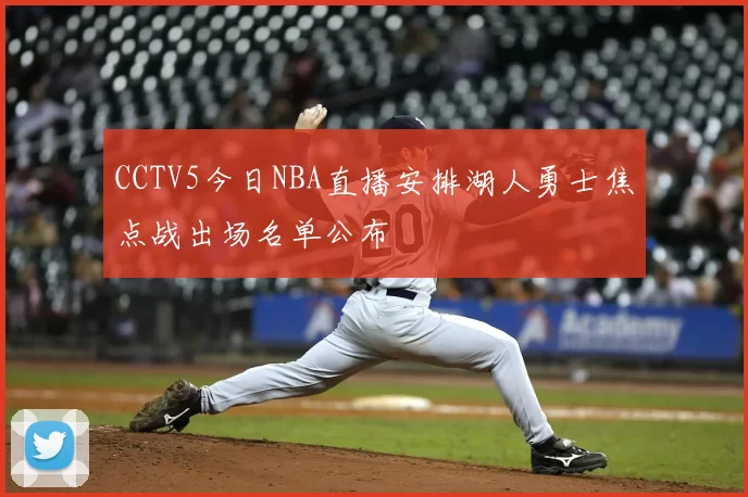 CCTV5今日NBA直播安排湖人勇士焦点战出场名单公布