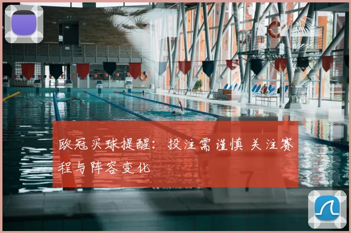 欧冠买球提醒:投注需谨慎 关注赛程与阵容变化