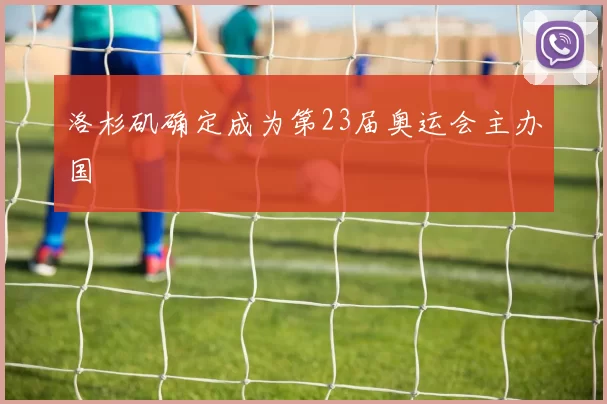 洛杉矶确定成为第23届奥运会主办国
