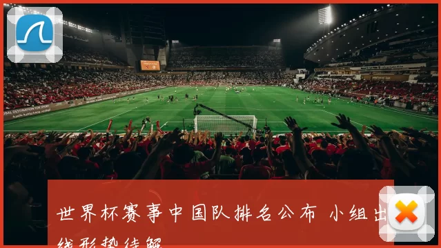 世界杯赛事中国队排名公布 小组出线形势待解