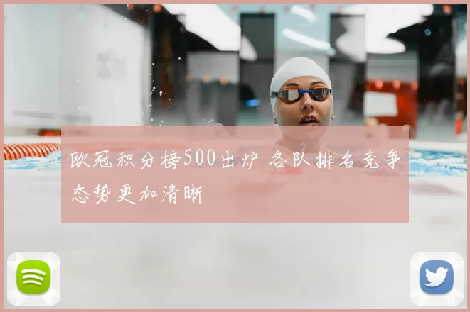 欧冠积分榜500出炉 各队排名竞争态势更加清晰
