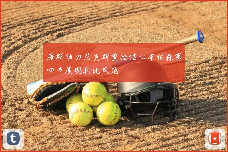 唐斯助力尼克斯重拾信心布伦森第四节展现科比风范
