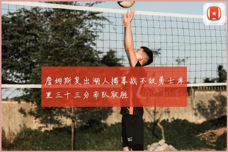 詹姆斯复出湖人揭幕战不敌勇士库里三十三分率队取胜