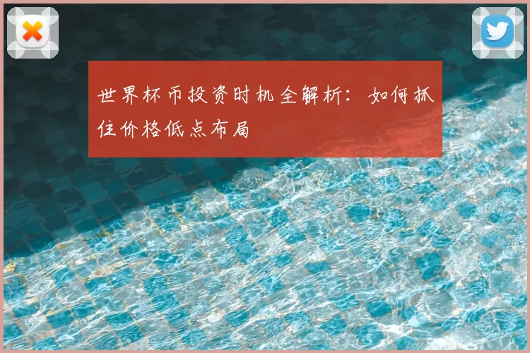 世界杯币投资时机全解析:如何抓住价格低点布局