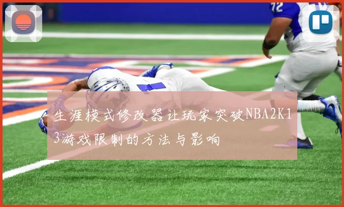 生涯模式修改器让玩家突破NBA2K13游戏限制的方法与影响